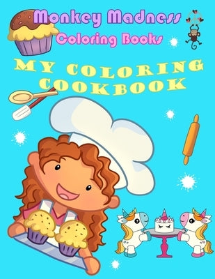 My Coloring Cookbook: 19 Delicious Recipes and Fun Coloring Activities by Madness, Monkey