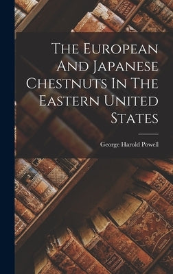 The European And Japanese Chestnuts In The Eastern United States by Powell, George Harold