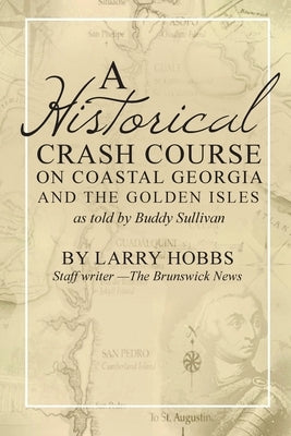 A historical crash course on Coastal Georgia and the Golden Isles: As told by Buddy Sullivan by Hobbs, Larry
