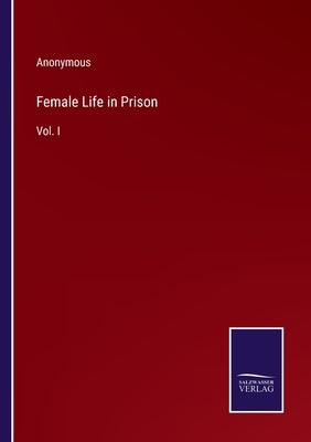 Female Life in Prison: Vol. I by Anonymous