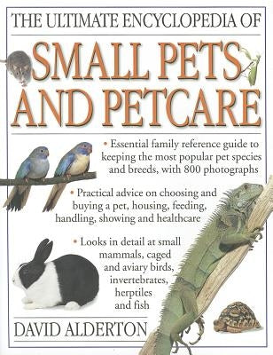 The Ultimate Encyclopedia of Small Pets & Pet Care by Alderton, David