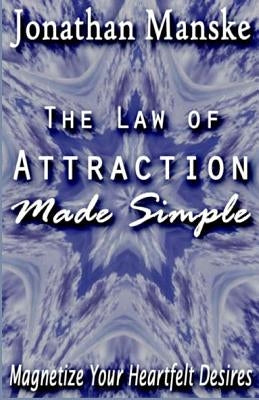 The Law of Attraction Made Simple: Magnetize Your Heartfelt Desires by Manske, Jonathan