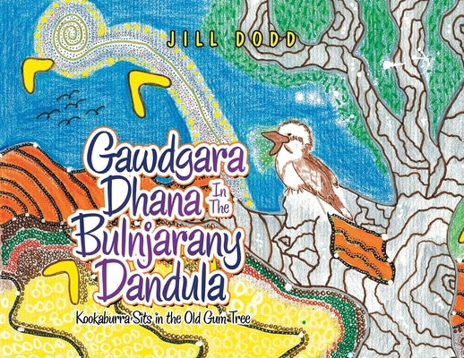Gawdgara Dhana in the Bulnjarany Dandula: Kookaburra Sits in the Old Gum Tree by Dodd, Jill