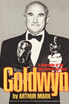 Goldwyn: A Biography of the Man Behind the Myth by Marx, Arthur