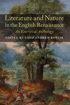 Literature and Nature in the English Renaissance: An Ecocritical Anthology by Borlik, Todd Andrew