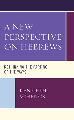 A New Perspective on Hebrews: Rethinking the Parting of the Ways by Schenck, Kenneth