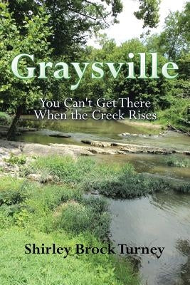Graysville: You Can't Get There When the Creek Rises by Turney, Shirley Brock