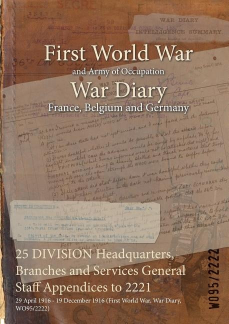 25 DIVISION Headquarters, Branches and Services General Staff Appendices to 2221: 29 April 1916 - 19 December 1916 (First World War, War Diary, WO95/2 by Wo95/2222