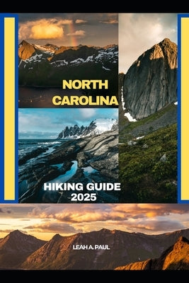 North Carolina Hiking Guide 2025 by A. Paul, Leah