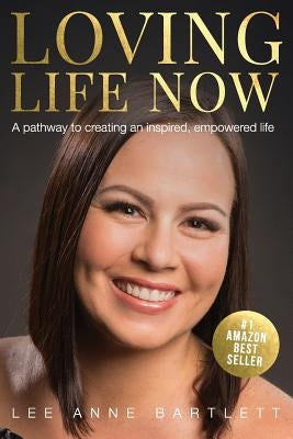 Loving Life Now by Bartlett, Lee Anne