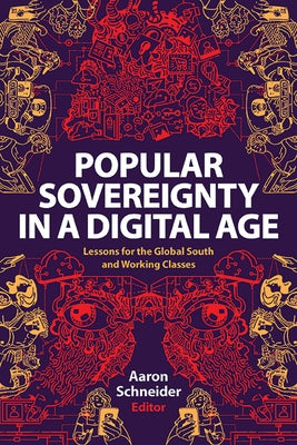 Popular Sovereignty in a Digital Age: Lessons for the Global South and Working Classes by Schneider, Aaron