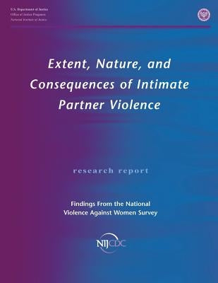 Extent, Nature, and Consequences of Intimate Partner Violence: Findings From the National Violence Against Women Survey by Thoennes, Nancy