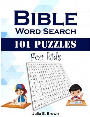 Bible Word Search 101 Puzzles For Kids: Large Print Word Search Books, Exercise Your Brain, Workouts for Kids and Adults by Brown, Julia E.