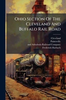 Ohio Section Of The Cleveland And Buffalo Rail Road by Cleveland