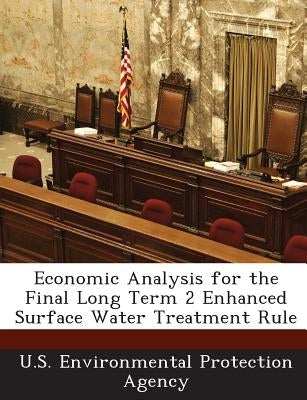 Economic Analysis for the Final Long Term 2 Enhanced Surface Water Treatment Rule by U S Environmental Protection Agency