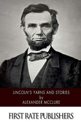 Lincoln's Yarns and Stories by McClure, Alexander