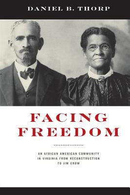 Facing Freedom: An African American Community in Virginia from Reconstruction to Jim Crow by Thorp, Daniel B.