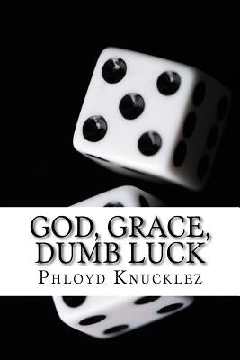 God, Grace, Dumb Luck by Knucklez, Phloyd