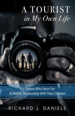 A Tourist In My Own Life: For Fathers Who Yearn For a Deeper Relationship With Their Children by Erickson, Nancy L.