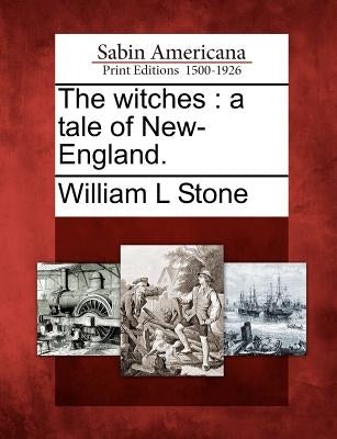 The Witches: A Tale of New-England. by Stone, William L.
