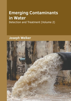Emerging Contaminants in Water: Detection and Treatment (Volume 2) by Welker, Joseph