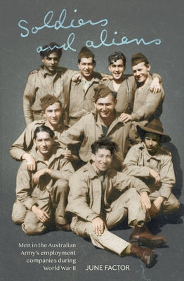 Soldiers and Aliens: Men in the Australian Army's Employment Companies During World War II by Factor, June