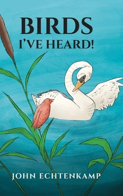 Birds I've Heard! by Echtenkamp, John