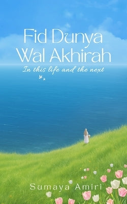 Fid Dunya Wal Akhirah: in this life and the next by Amiri, Sumaya