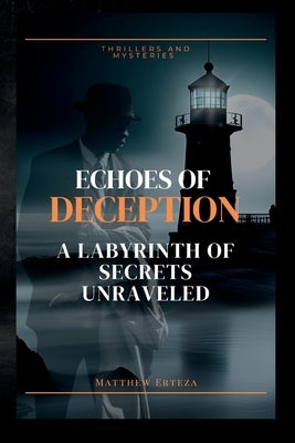 Echoes of Deception: A Labyrinth of Secrets Unraveled by Erteza, Matthew
