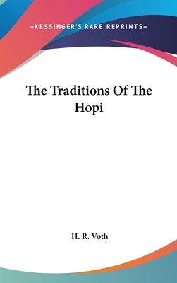 The Traditions Of The Hopi by Voth, H. R.