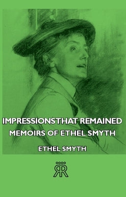 Impressions That Remained - Memoirs of Ethel Smyth by Smyth, Ethel