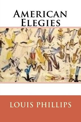 American Elegies by Phillips, Louis