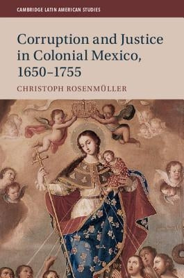 Corruption and Justice in Colonial Mexico, 1650-1755 by Rosenm?ller, Christoph