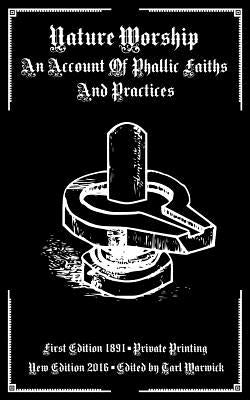 Nature Worship: An Account of Phallic Faiths and Practices by Warwick, Tarl