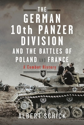 The German 10th Panzer Division and the Battles of Poland and France: A Combat History by Schick, Albert