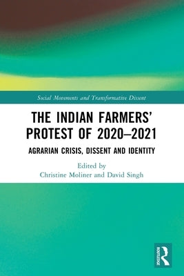 The Indian Farmers' Protest of 2020-2021: Agrarian Crisis, Dissent and Identity by Moliner, Christine