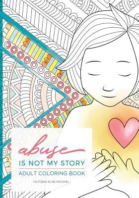Abuse is Not My Story Coloring Companion by Michael, Victoria Elise