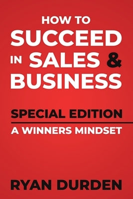 How to Succeed in Sales and Business: Special Edition by Durden, Ryan