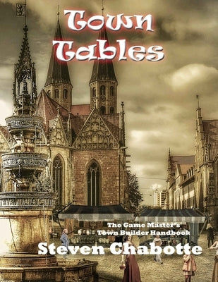 Town Tables: The Game Master's Town Builder Handbook by Chabotte, Steven