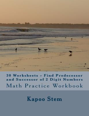 30 Worksheets - Find Predecessor and Successor of 2 Digit Numbers: Math Practice Workbook by Stem, Kapoo