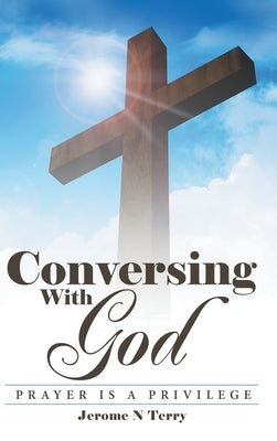 Conversing with God: Prayer Is a Privilege by Terry, Jerome N.