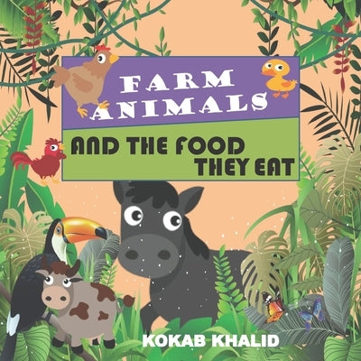 Farm Animals And The Food They EAT: Farm Animals Book For Kids by Khalid, Kokab