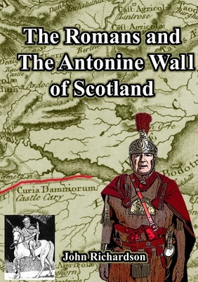 The Romans and The Antonine Wall of Scotland by Richardson, John