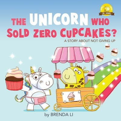 The Unicorn Who Sold Zero Cupcakes by Li, Brenda