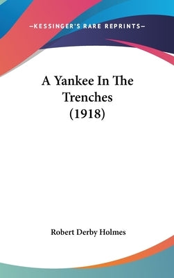 A Yankee In The Trenches (1918) by Holmes, Robert Derby