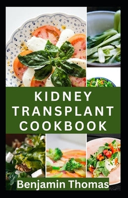 Kidney Transplant Cookbook: 30 Healthy Renal Diet Recipes to Improve Kidney Health and Prevent Kidney Failure by Thomas, Benjamin