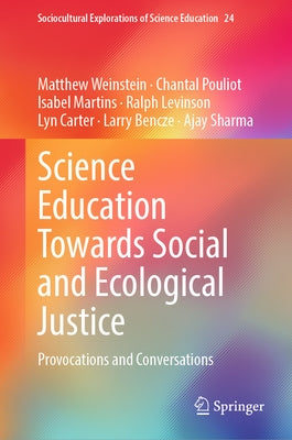 Science Education Towards Social and Ecological Justice: Provocations and Conversations by Weinstein, Matthew