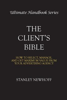 The Client's Bible: How to get select, manage, and get maximum value from your advertising agency by Newhoff, Stanley