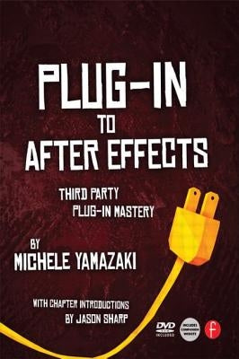 Plug-In to After Effects: Third Party Plug-In Mastery [With DVD ROM] by Yamazaki, Michele