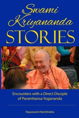 Swami Kriyananda Stories: Encounters With a Direct Disciple of Paramhansa Yogananda by Rambhakta, Nayaswami